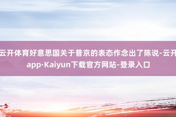 云开体育好意思国关于普京的表态作念出了陈说-云开app·Kaiyun下载官方网站-登录入口